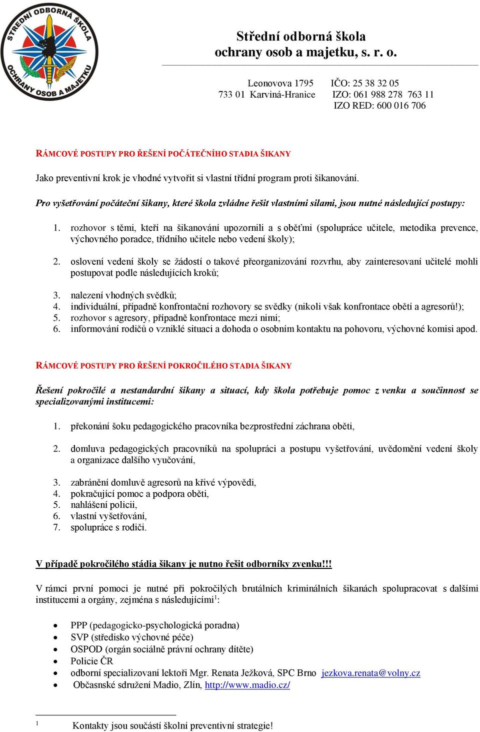 rozhovor s těmi, kteří na šikanování upozornili a s oběťmi (spolupráce učitele, metodika prevence, výchovného poradce, třídního učitele nebo vedení školy); 2.