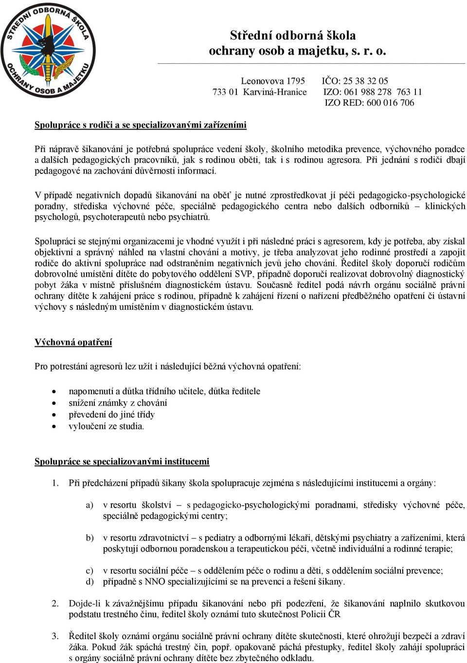 V případě negativních dopadů šikanování na oběť je nutné zprostředkovat jí péči pedagogicko-psychologické poradny, střediska výchovné péče, speciálně pedagogického centra nebo dalších odborníků
