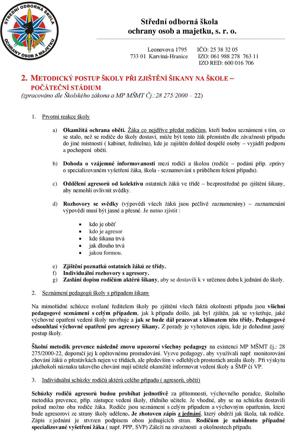 kde je zajištěn dohled dospělé osoby vyjádří podporu a pochopení oběti. b) Dohoda o vzájemné informovanosti mezi rodiči a školou (rodiče podání příp.