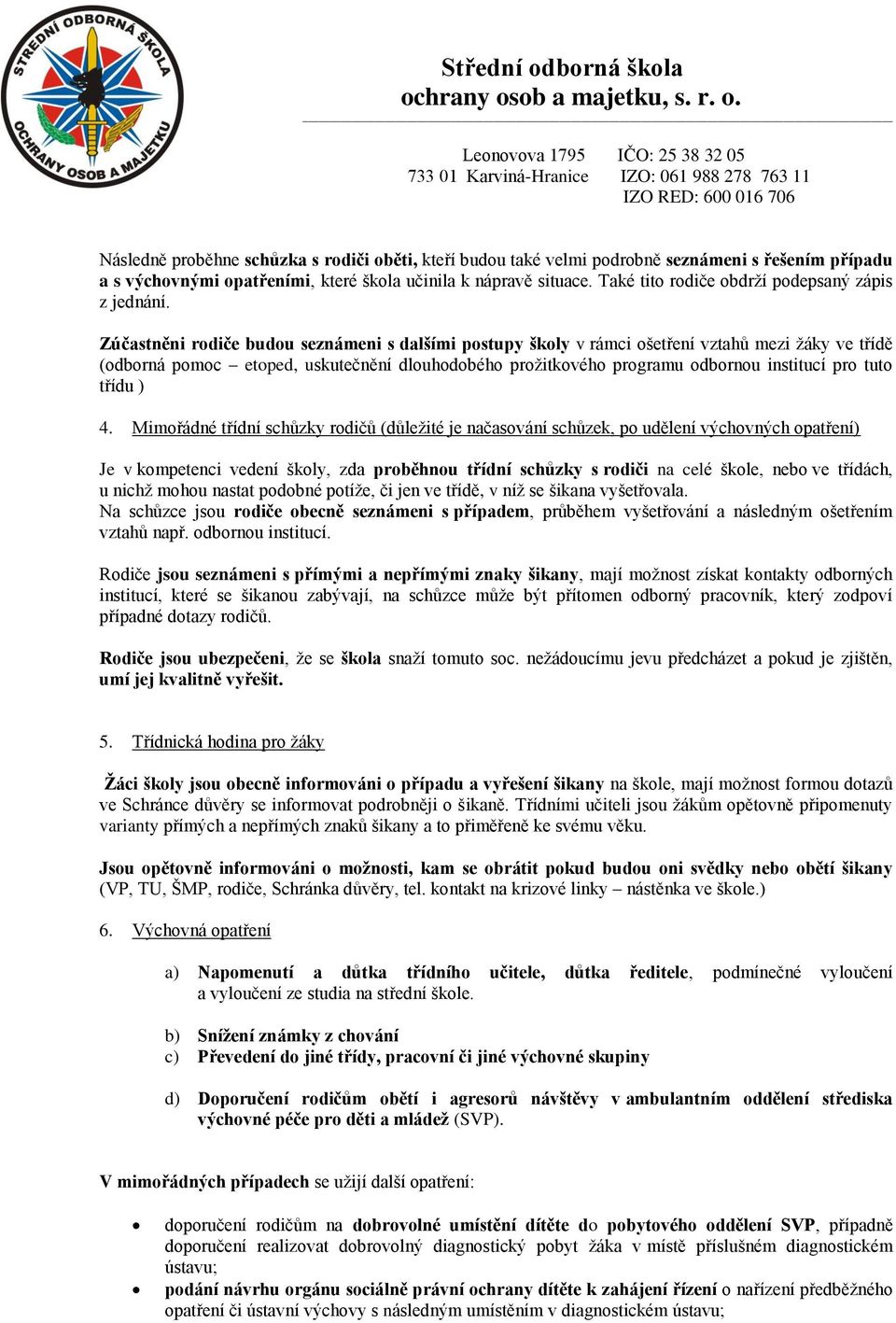 Zúčastněni rodiče budou seznámeni s dalšími postupy školy v rámci ošetření vztahů mezi žáky ve třídě (odborná pomoc etoped, uskutečnění dlouhodobého prožitkového programu odbornou institucí pro tuto