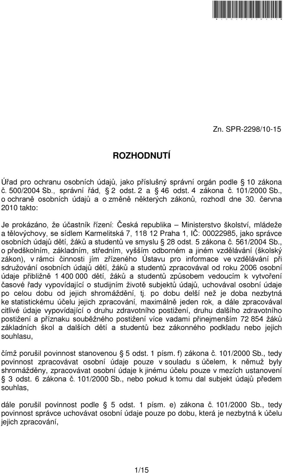 června 2010 takto: Je prokázáno, že účastník řízení: Česká republika Ministerstvo školství, mládeže a tělovýchovy, se sídlem Karmelitská 7, 118 12 Praha 1, IČ: 00022985, jako správce osobních údajů