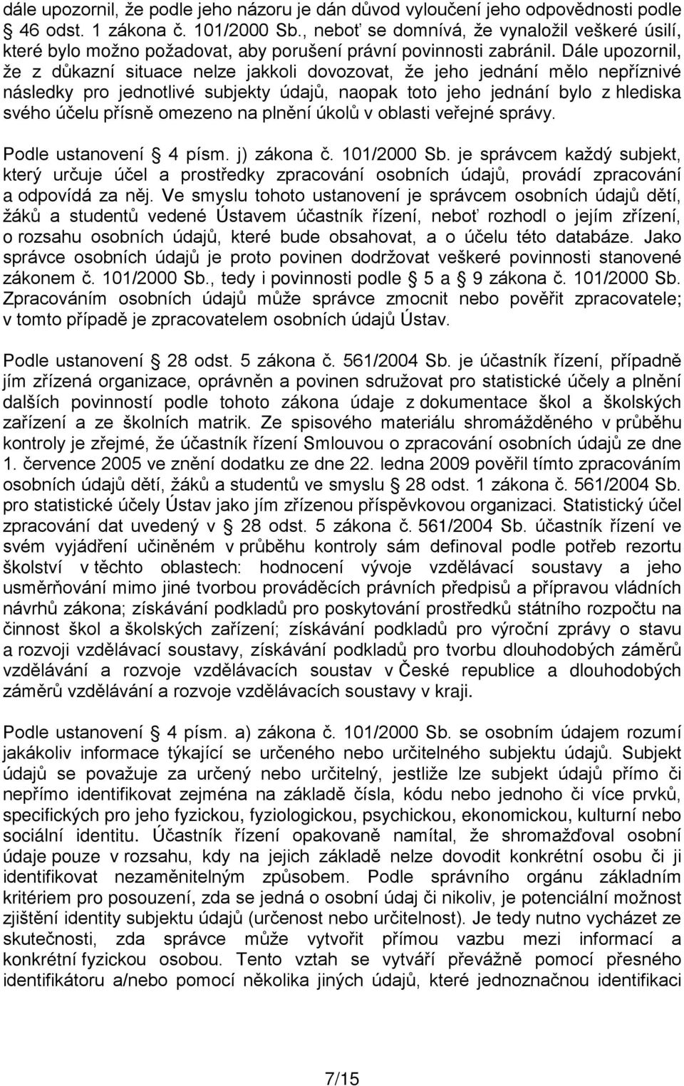 Dále upozornil, že z důkazní situace nelze jakkoli dovozovat, že jeho jednání mělo nepříznivé následky pro jednotlivé subjekty údajů, naopak toto jeho jednání bylo z hlediska svého účelu přísně