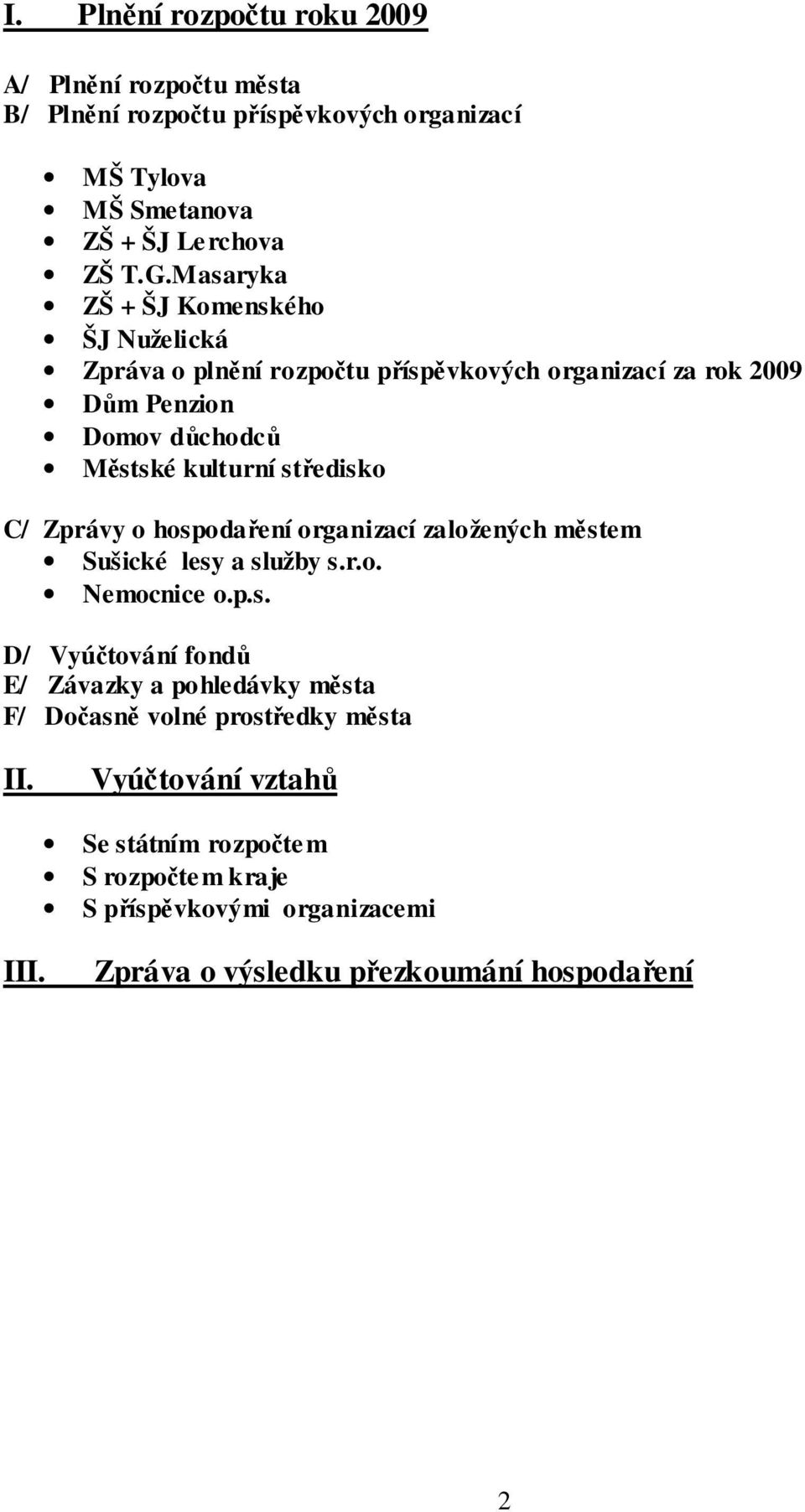 středisko C/ Zprávy o hospodaření organizací založených městem Sušické lesy a služby s.r.o. Nemocnice o.p.s. D/ Vyúčtování fondů E/ Závazky a pohledávky města F/ Dočasně volné prostředky města II.