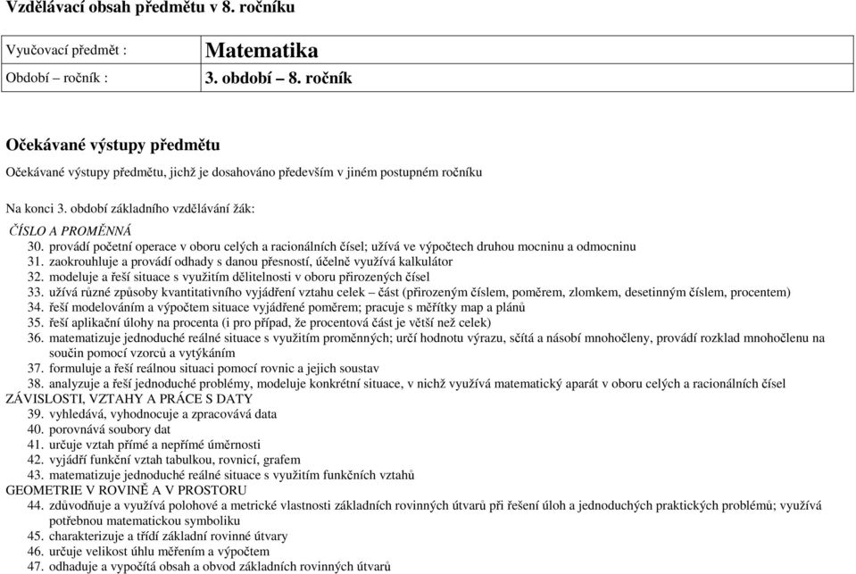 provádí početní operace v oboru celých a racionálních čísel; užívá ve výpočtech druhou mocninu a odmocninu 31. zaokrouhluje a provádí odhady s danou přesností, účelně využívá kalkulátor 32.