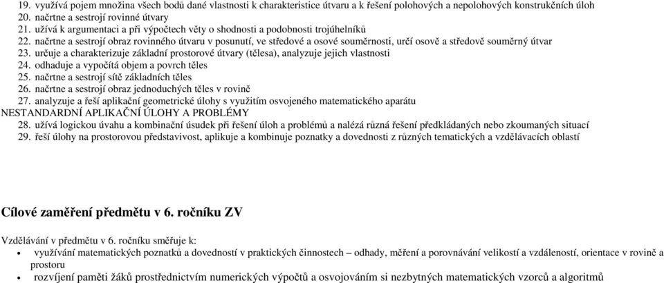 načrtne a sestrojí obraz rovinného útvaru v posunutí, ve středové a osové souměrnosti, určí osově a středově souměrný útvar 23.