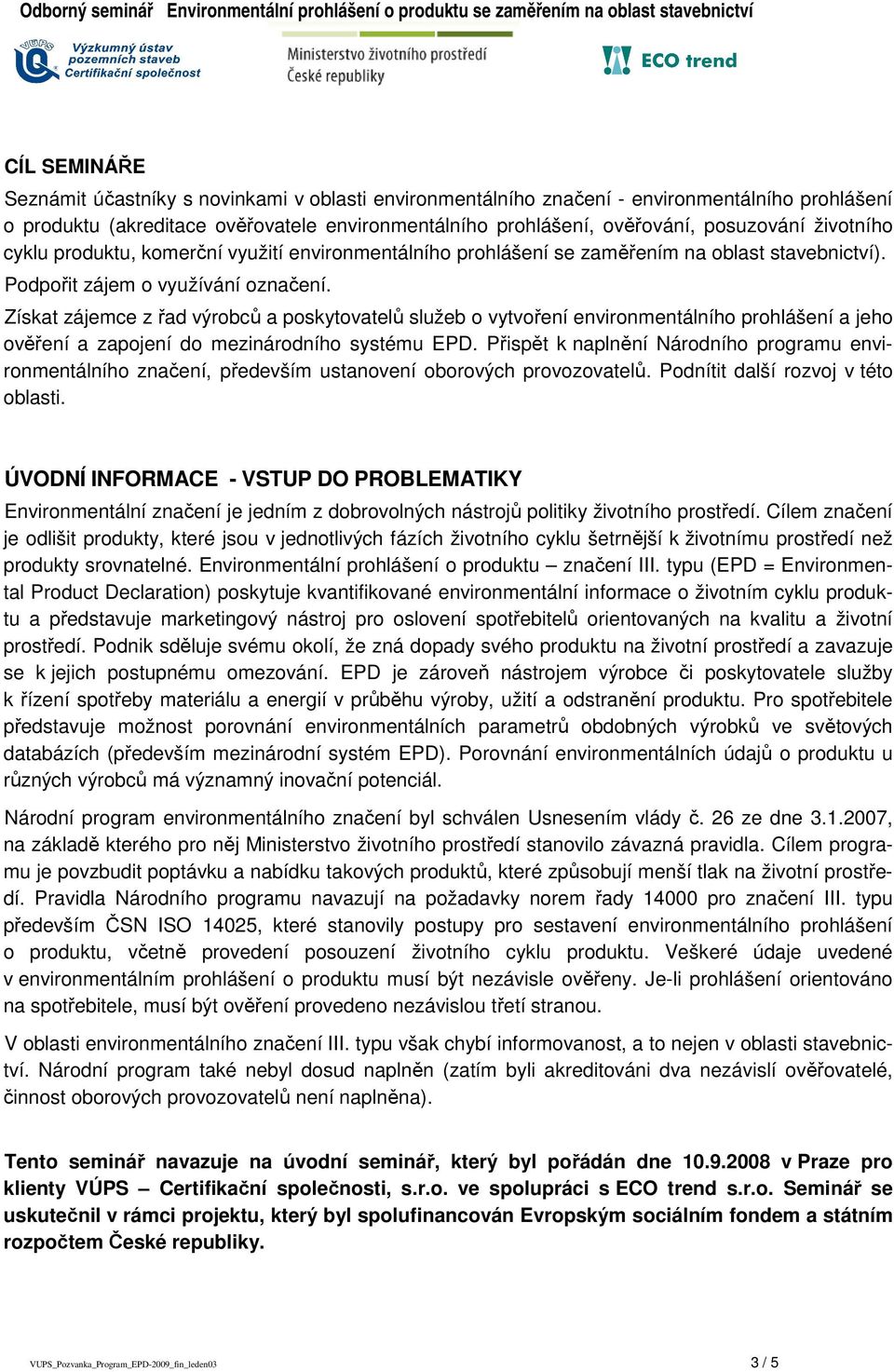 Získat zájemce z řad výrobců a poskytovatelů služeb o vytvoření environmentálního prohlášení a jeho ověření a zapojení do mezinárodního systému EPD.