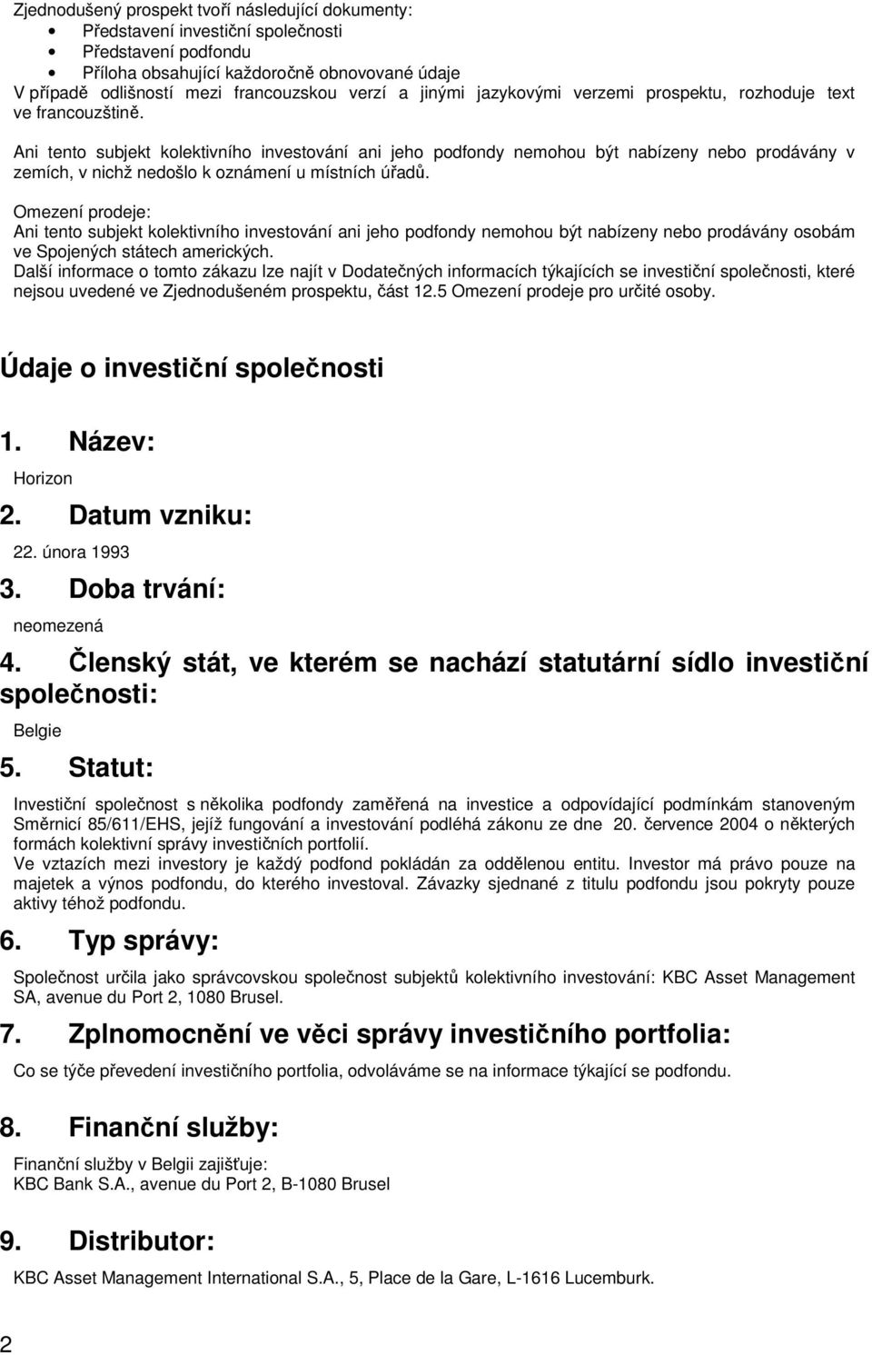 Ani tento subjekt kolektivního investování ani jeho podfondy nemohou být nabízeny nebo prodávány v zemích, v nichž nedošlo k oznámení u místních úřadů.