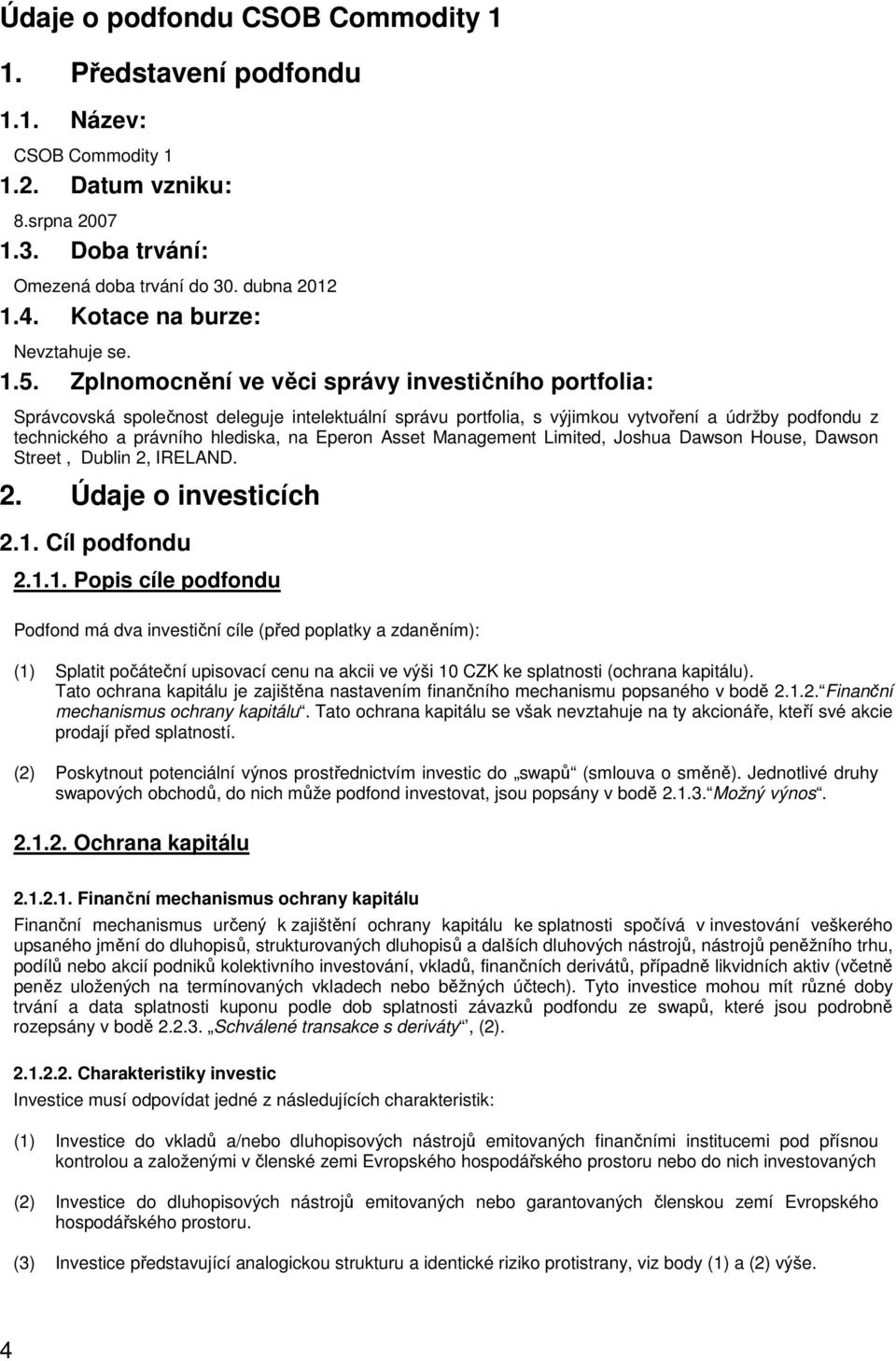 Zplnomocnění ve věci správy investičního portfolia: Správcovská společnost deleguje intelektuální správu portfolia, s výjimkou vytvoření a údržby podfondu z technického a právního hlediska, na Eperon