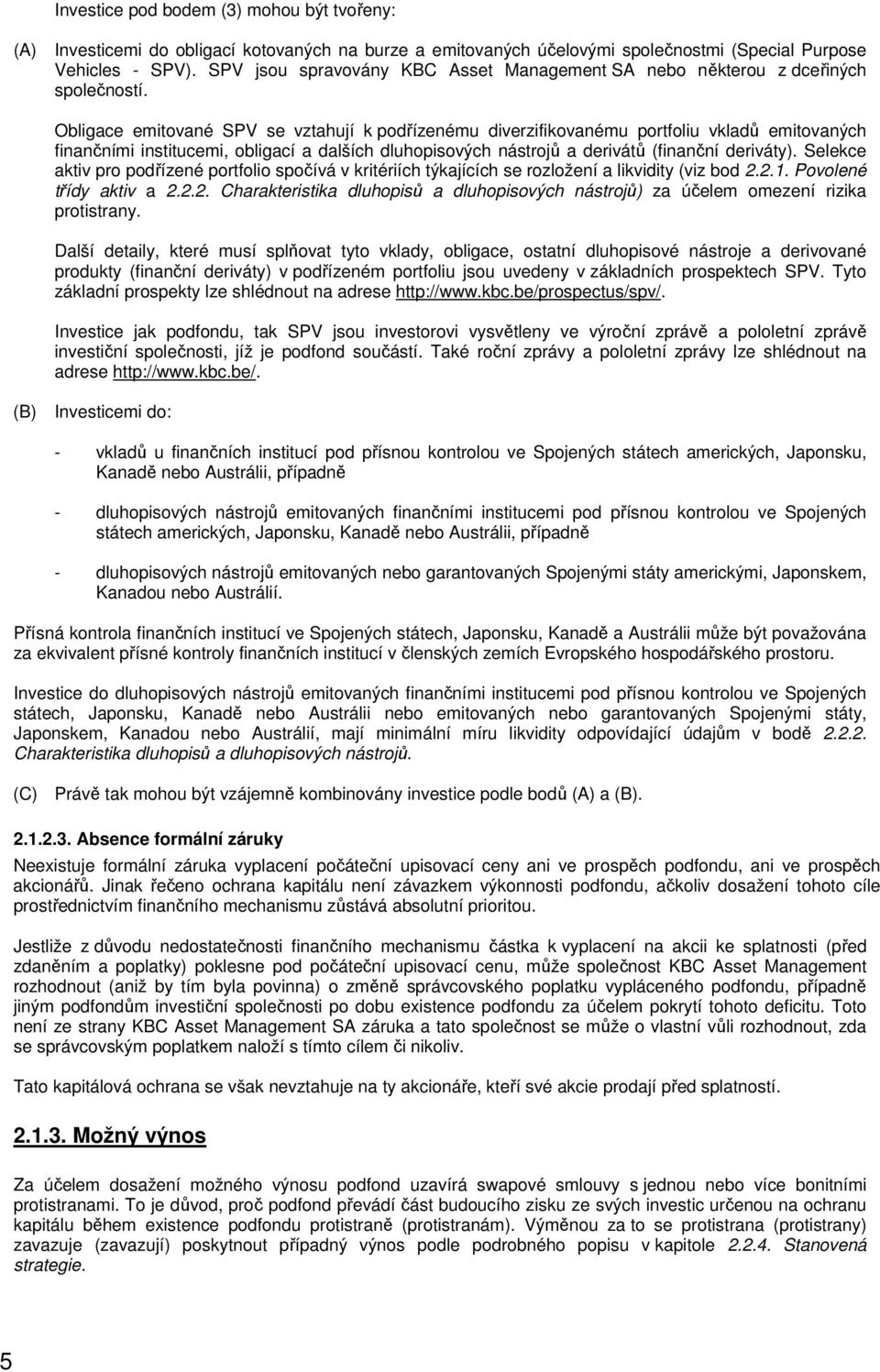 Obligace emitované SPV se vztahují k podřízenému diverzifikovanému portfoliu vkladů emitovaných finančními institucemi, obligací a dalších dluhopisových nástrojů a derivátů (finanční deriváty).