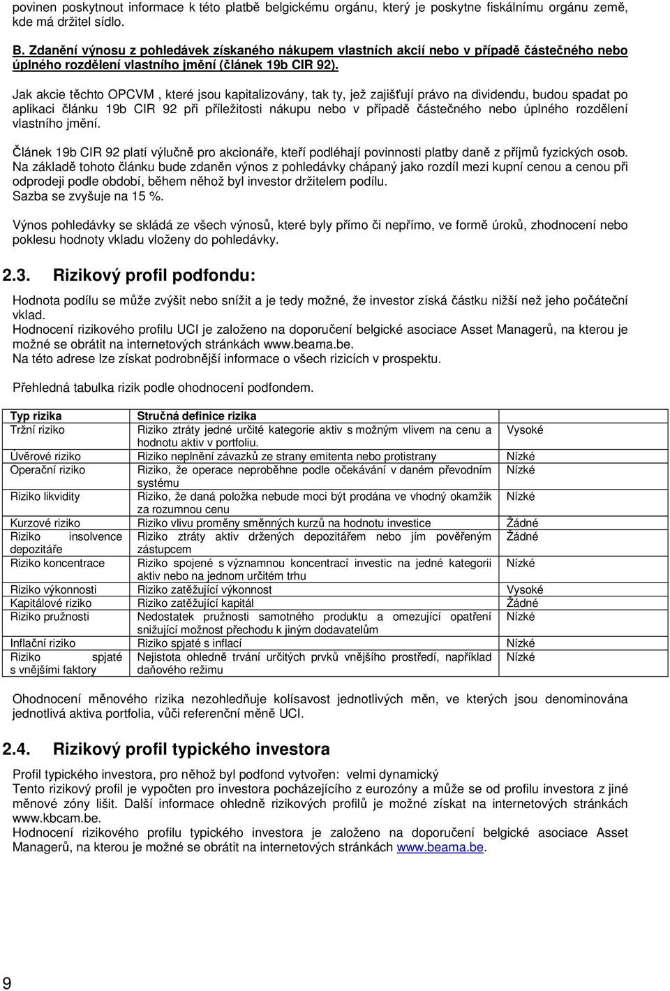 Jak akcie těchto OPCVM, které jsou kapitalizovány, tak ty, jež zajišťují právo na dividendu, budou spadat po aplikaci článku 19b CIR 92 při příležitosti nákupu nebo v případě částečného nebo úplného