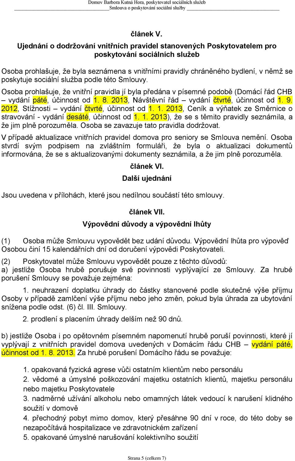 sociální služba podle této Smlouvy. Osoba prohlašuje, že vnitřní pravidla jí byla předána v písemné podobě (Domácí řád CHB vydání páté, účinnost od 1. 8.