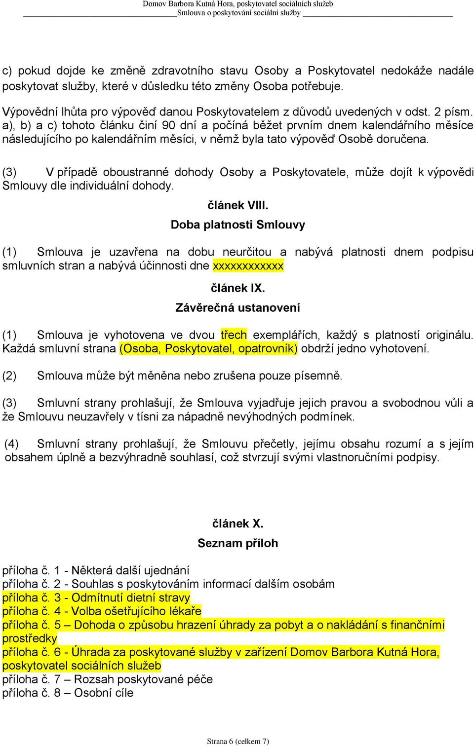 a), b) a c) tohoto článku činí 90 dní a počíná běžet prvním dnem kalendářního měsíce následujícího po kalendářním měsíci, v němž byla tato výpověď Osobě doručena.