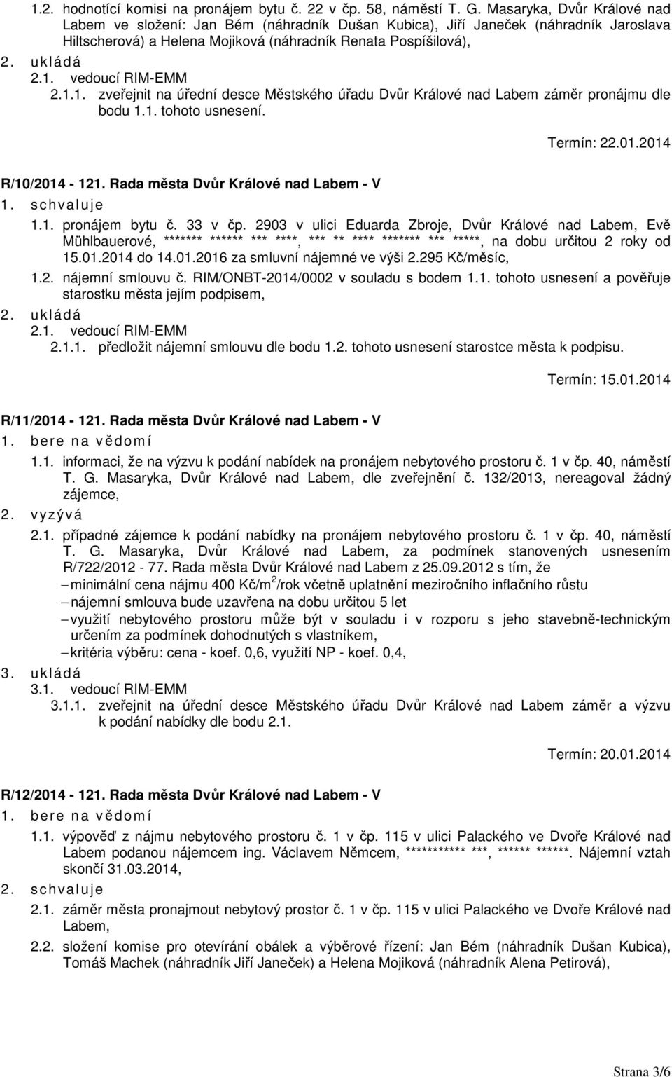 1.1. zveřejnit na úřední desce Městského úřadu Dvůr Králové nad Labem záměr pronájmu dle bodu 1.1. tohoto usnesení. Termín: 22.01.2014 R/10/2014-121. Rada města Dvůr Králové nad Labem - V 1.1. pronájem bytu č.