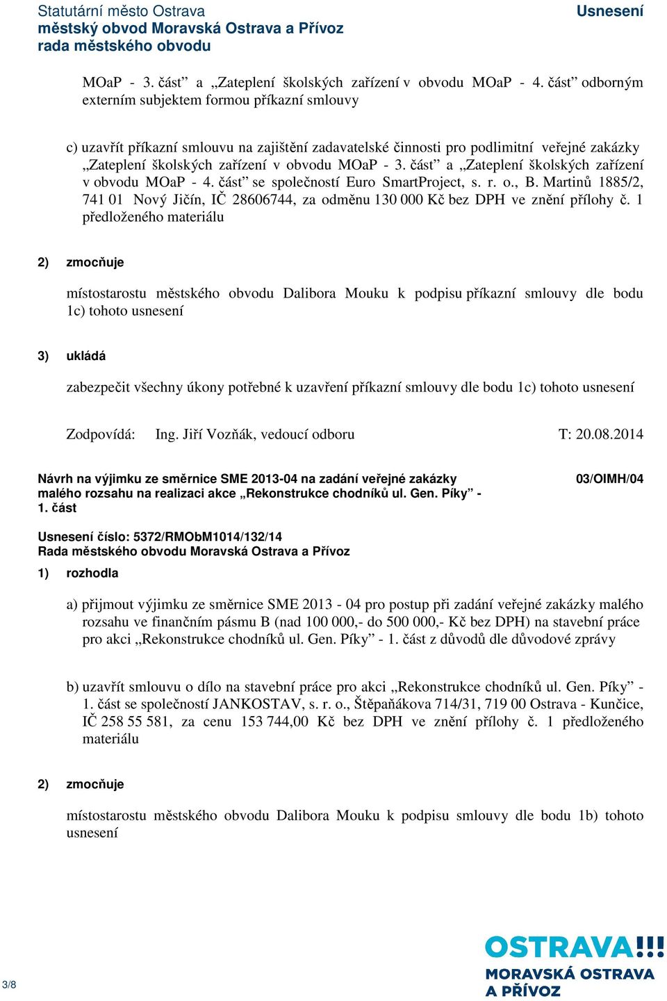 společností Euro SmartProject, s. r. o., B. Martinů 1885/2, 741 01 Nový Jičín, IČ 28606744, za odměnu 130 000 Kč bez DPH ve znění přílohy č.