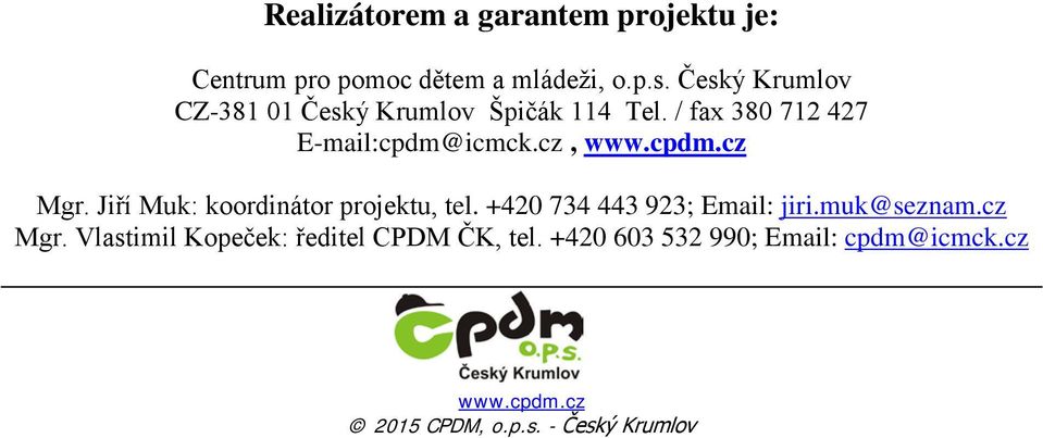 cpdm.cz Mgr. Jiří Muk: koordinátor projektu, tel. +420 734 443 923; Email: jiri.muk@seznam.cz Mgr. Vlastimil Kopeček: ředitel CPDM ČK, tel.
