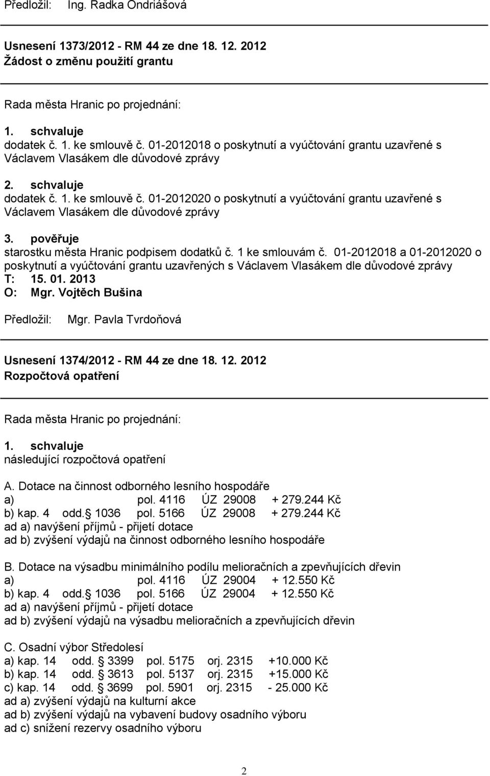 1 ke smlouvám č. 01-2012018 a 01-2012020 o poskytnutí a vyúčtování grantu uzavřených s Václavem Vlasákem dle důvodové zprávy O: Mgr. Vojtěch Bušina Usnesení 1374/2012 - RM 44 ze dne 18. 12.