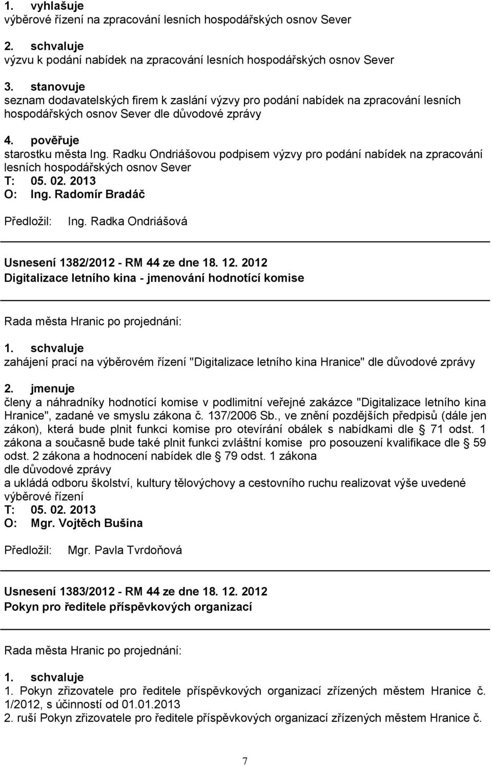 Radku Ondriášovou podpisem výzvy pro podání nabídek na zpracování lesních hospodářských osnov Sever T: 05. 02. 2013 Usnesení 1382/2012 - RM 44 ze dne 18. 12.