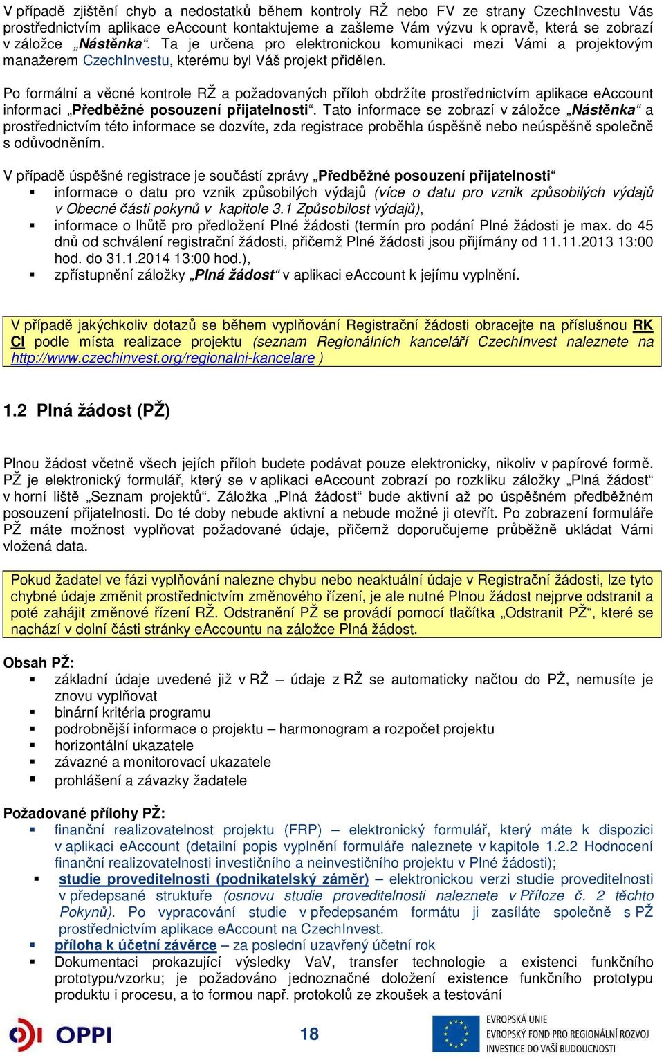 Po formální a věcné kontrole RŽ a požadovaných příloh obdržíte prostřednictvím aplikace eaccount informaci Předběžné posouzení přijatelnosti.