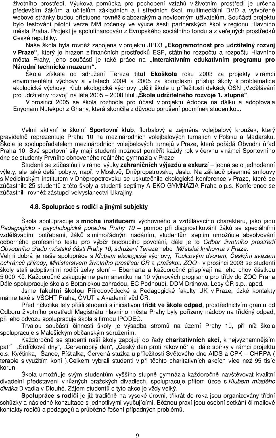 slabozrakým a nevidomým uživatelům. Součástí projektu bylo testování pilotní verze MM ročenky ve výuce šesti partnerských škol v regionu Hlavního města Praha.