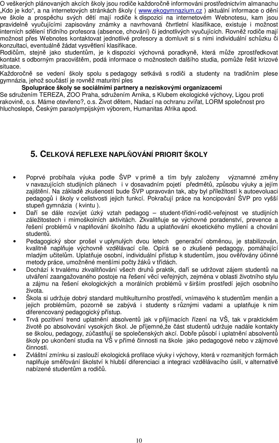 klasifikace, existuje i možnost interních sdělení třídního profesora (absence, chování) či jednotlivých vyučujících.