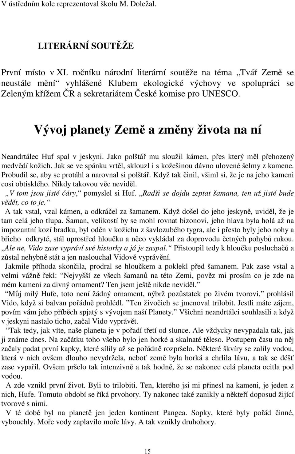 Vývoj planety Země a změny života na ní Neandrtálec Huf spal v jeskyni. Jako polštář mu sloužil kámen, přes který měl přehozený medvědí kožich.