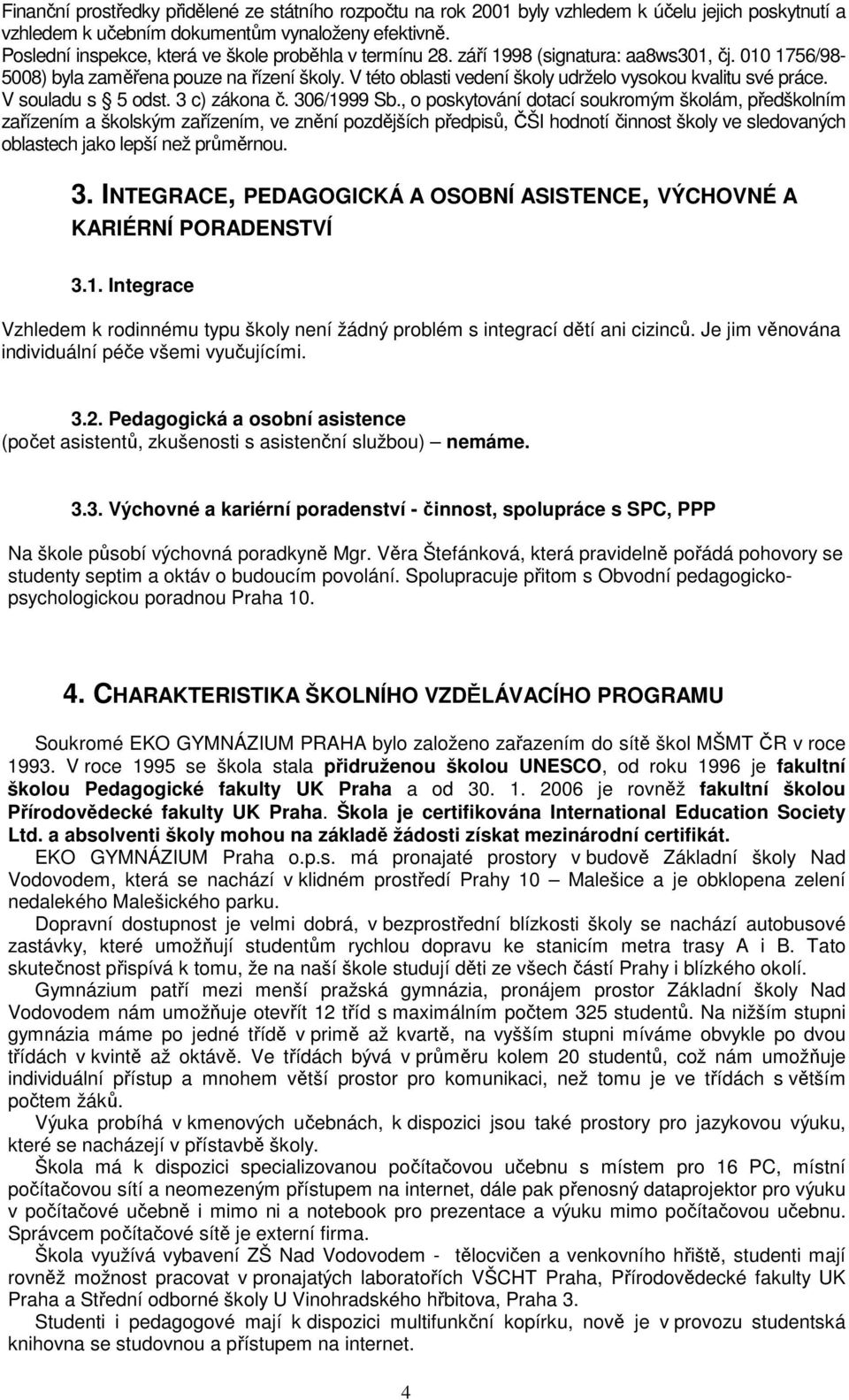 V této oblasti vedení školy udrželo vysokou kvalitu své práce. V souladu s 5 odst. 3 c) zákona č. 306/1999 Sb.