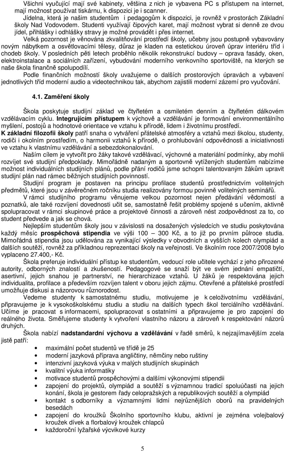 Studenti využívají čipových karet, mají možnost vybrat si denně ze dvou jídel, přihlášky i odhlášky stravy je možné provádět i přes internet.