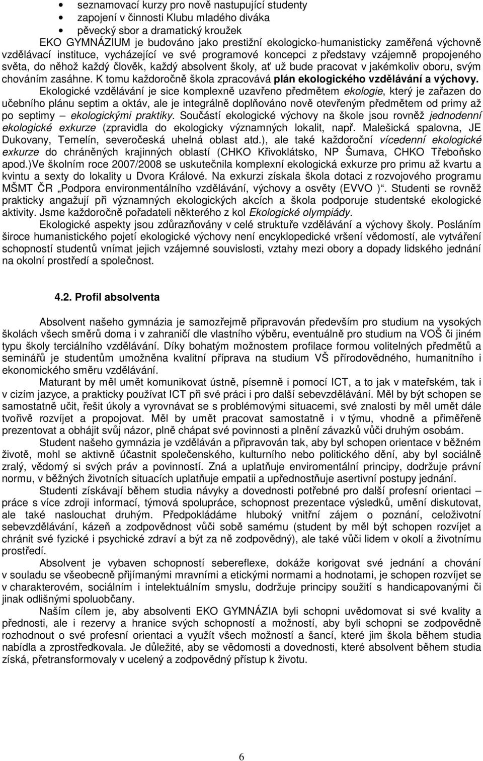 svým chováním zasáhne. K tomu každoročně škola zpracovává plán ekologického vzdělávání a výchovy.