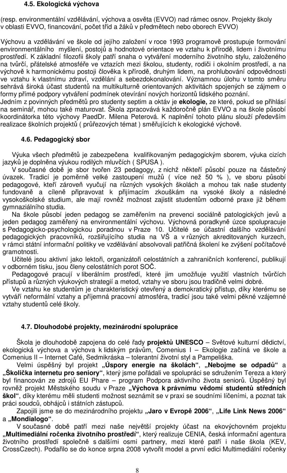 environmentálního myšlení, postojů a hodnotové orientace ve vztahu k přírodě, lidem i životnímu prostředí.