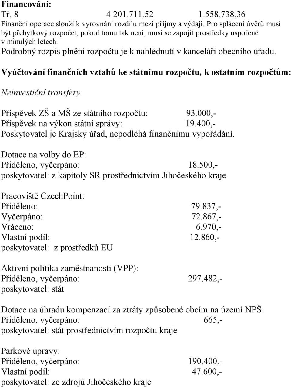 Vyúčtování finančních vztahů ke státnímu rozpočtu, k ostatním rozpočtům: Neinvestiční transfery: Příspěvek ZŠ a MŠ ze státního rozpočtu: 93.000,- Příspěvek na výkon státní správy: 19.