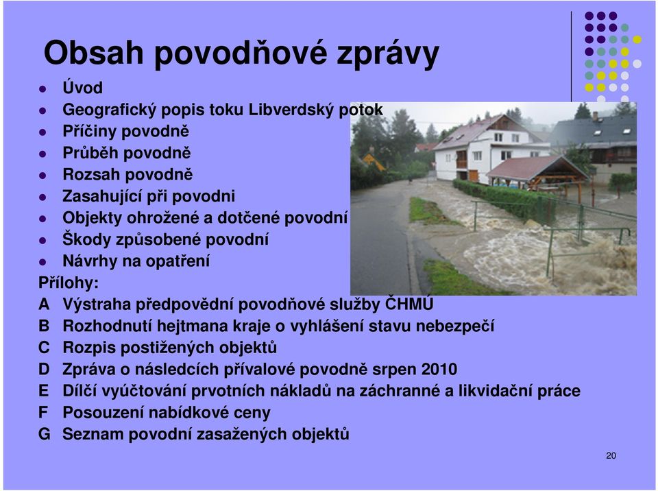 ČHMÚ B Rozhodnutí hejtmana kraje o vyhlášení stavu nebezpečí C Rozpis postižených objektů D Zpráva o následcích přívalové povodně