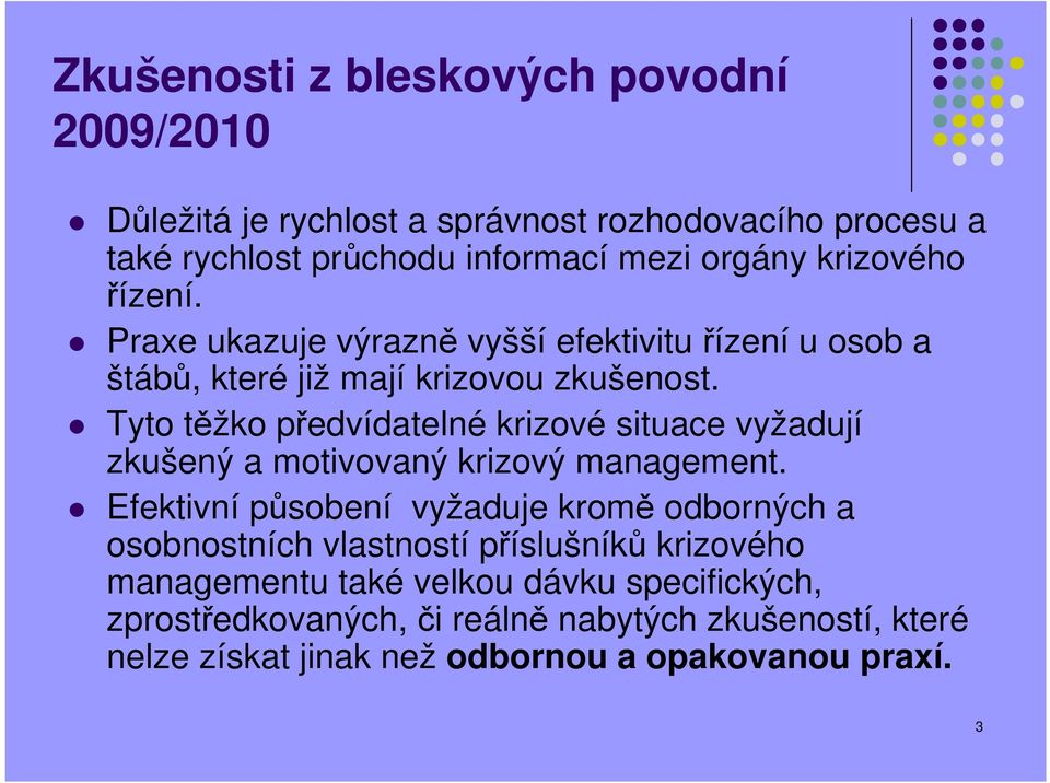 Tyto těžko předvídatelné krizové situace vyžadují zkušený a motivovaný krizový management.