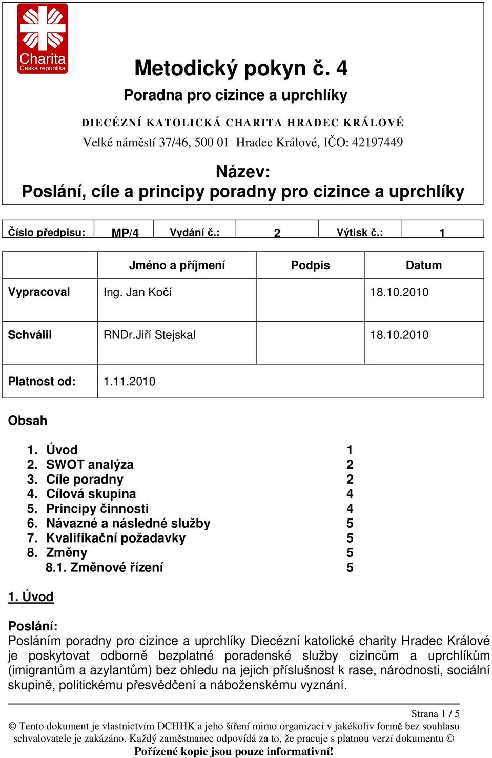 Číslo předpisu: MP/4 Vydání č.: 2 Výtisk č.: 1 Jméno a příjmení Podpis Datum Vypracoval Ing. Jan Kočí 18.10.2010 Schválil RNDr.Jiří Stejskal 18.10.2010 Platnost od: 1.11.2010 Obsah 1. Úvod 1 2.