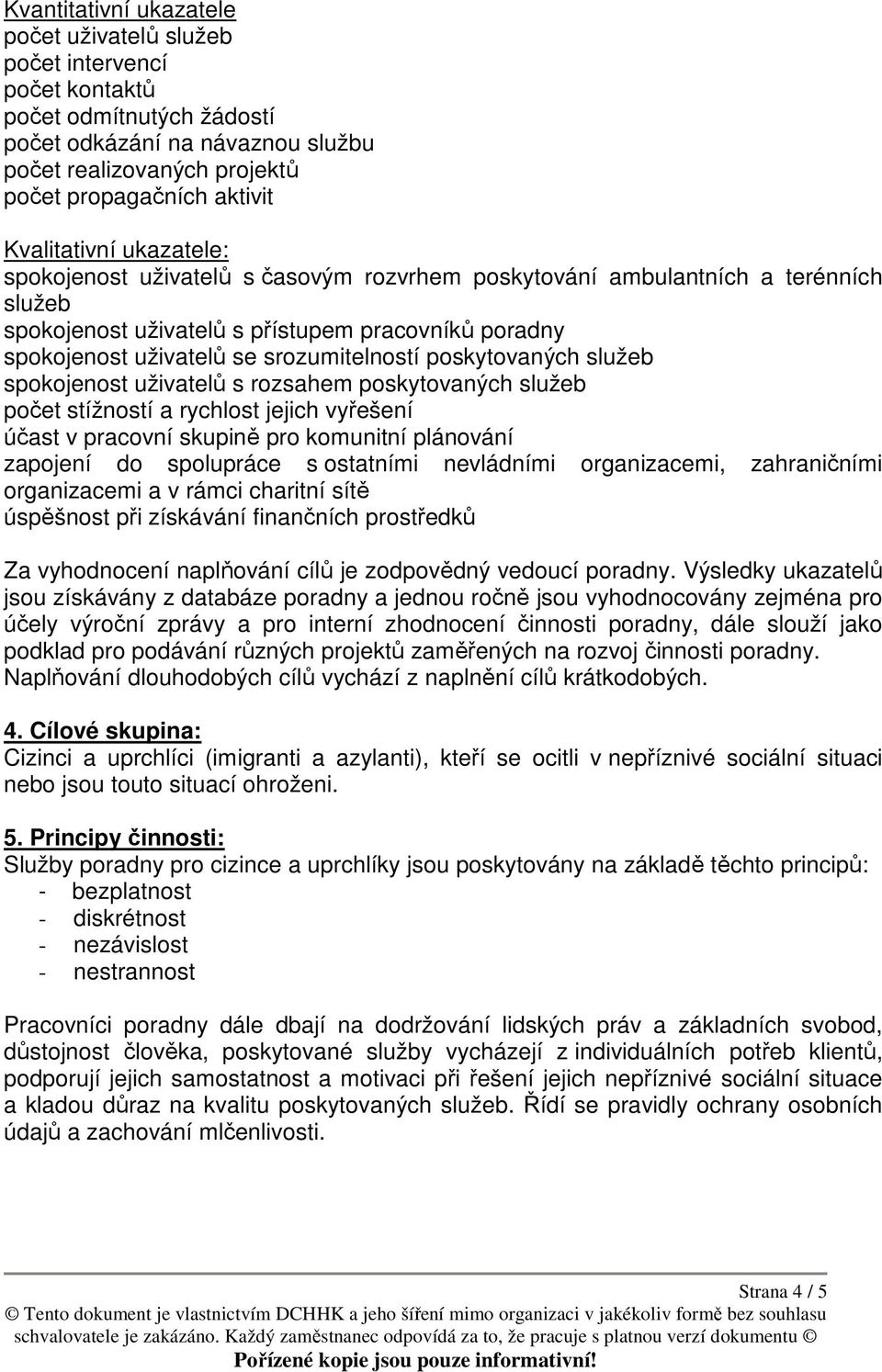 srozumitelností poskytovaných služeb spokojenost uživatelů s rozsahem poskytovaných služeb počet stížností a rychlost jejich vyřešení účast v pracovní skupině pro komunitní plánování zapojení do