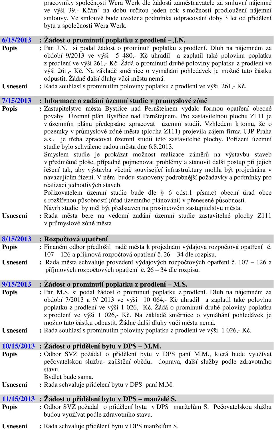 Popis : Pan J.N. si podal žádost o prominutí poplatku z prodlení. Dluh na nájemném za období 9/2013 ve výši 5 480,- Kč uhradil a zaplatil také polovinu poplatku z prodlení ve výši 261,- Kč.