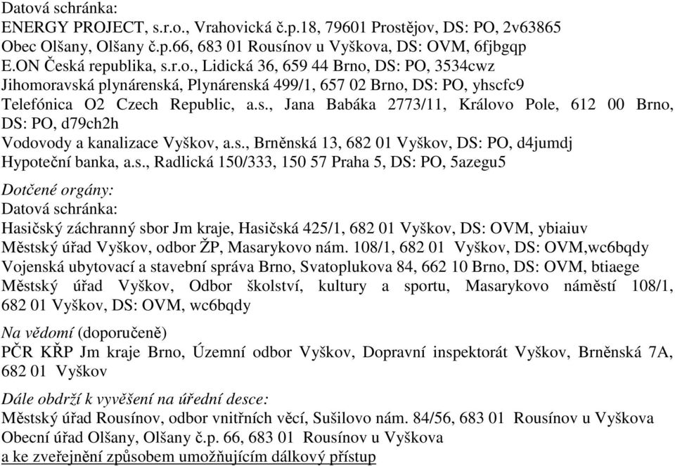 Praha 5, DS: PO, 5azegu5 Dotčené orgány: Datová schránka: Hasičský záchranný sbor Jm kraje, Hasičská 425/1, 682 01 Vyškov, DS: OVM, ybiaiuv Městský úřad Vyškov, odbor ŽP, Masarykovo nám.