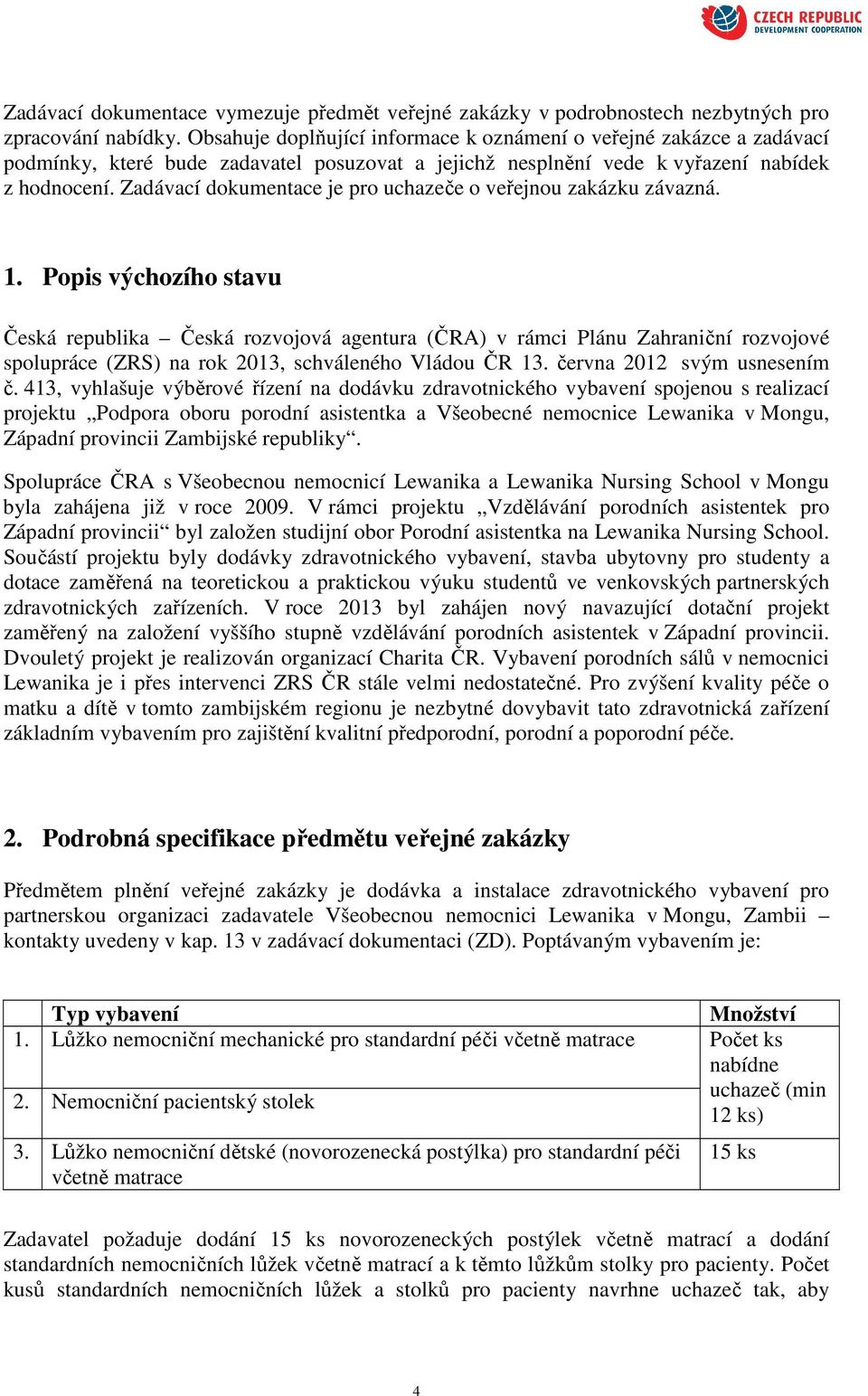 Zadávací dokumentace je pro uchazeče o veřejnou zakázku závazná. 1.