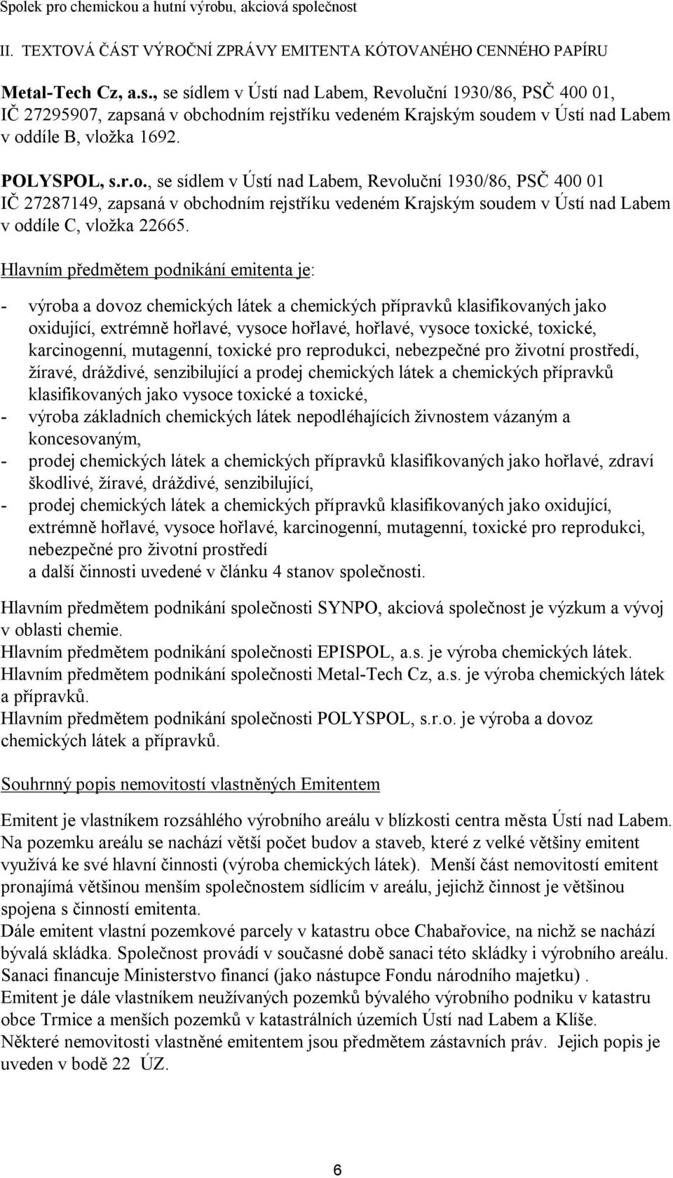 uční 1930/86, PSČ 400 01, IČ 27295907, zapsaná v obchodním rejstříku vedeném Krajským soudem v Ústí nad Labem v oddíle B, vložka 1692. POLYSPOL, s.r.o.uční 1930/86, PSČ 400 01 IČ 27287149, zapsaná v obchodním rejstříku vedeném Krajským soudem v Ústí nad Labem v oddíle C, vložka 22665.