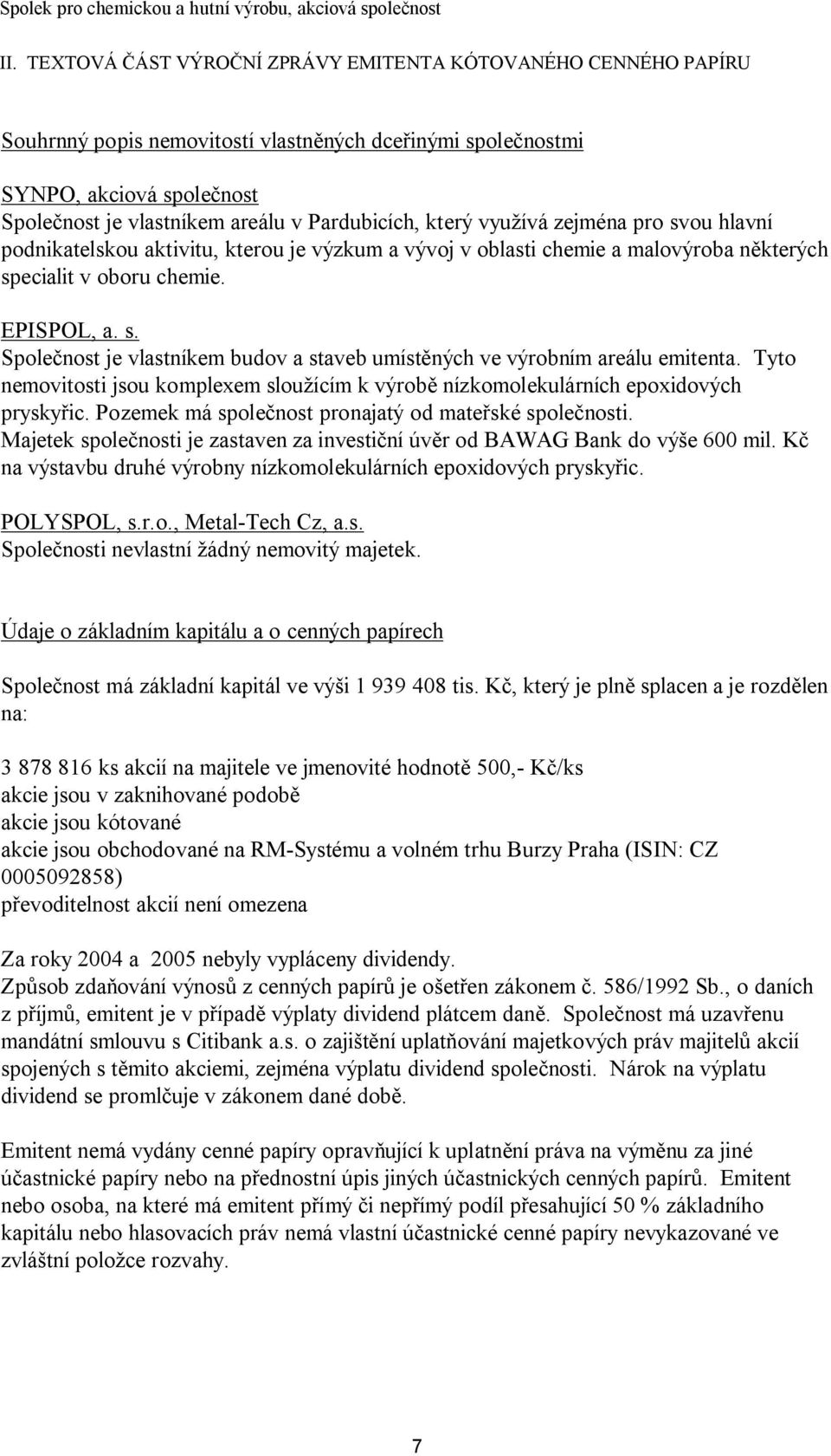 Tyto nemovitosti jsou komplexem sloužícím k výrobě nízkomolekulárních epoxidových pryskyřic. Pozemek má společnost pronajatý od mateřské společnosti.