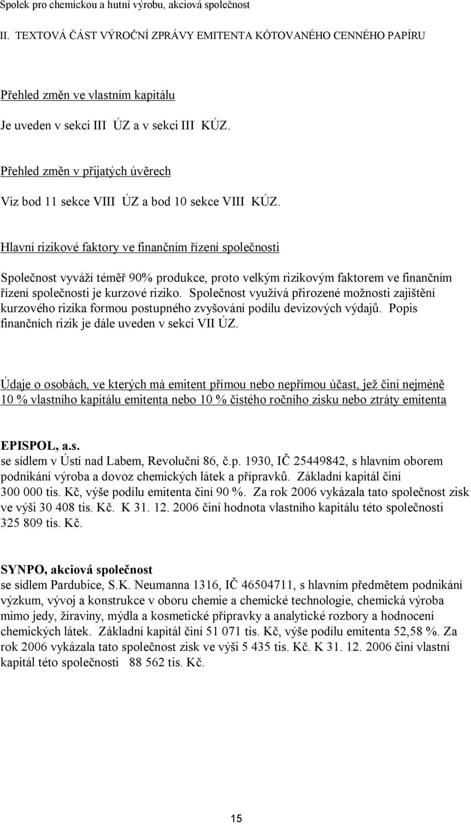 Hlavní rizikové faktory ve finančním řízení společnosti Společnost vyváží téměř 90% produkce, proto velkým rizikovým faktorem ve finančním řízení společnosti je kurzové riziko.