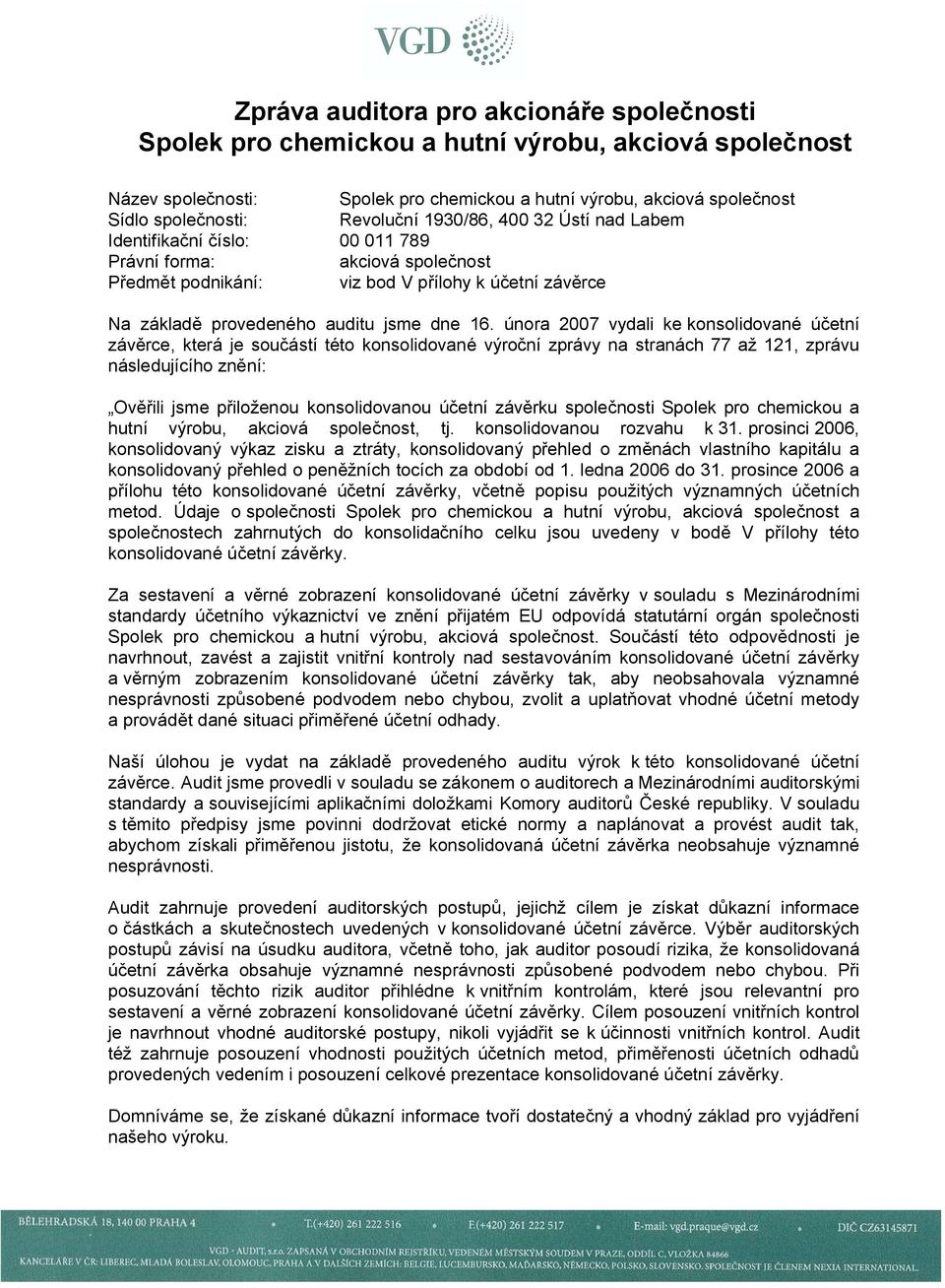 16. února 2007 vydali ke konsolidované účetní závěrce, která je součástí této konsolidované výroční zprávy na stranách 77 až 121, zprávu následujícího znění: Ověřili jsme přiloženou konsolidovanou