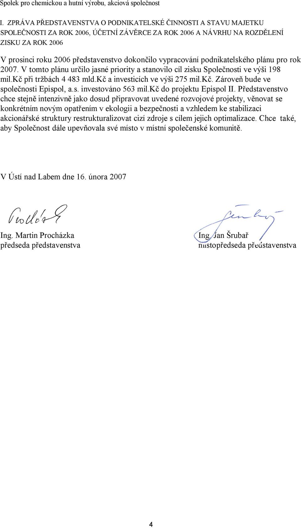 kč a investicích ve výši 275 mil.kč. Zároveň bude ve společnosti Epispol, a.s. investováno 563 mil.kč do projektu Epispol II.