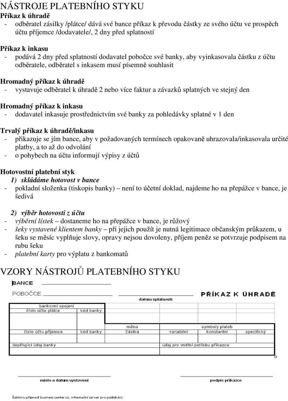 k úhradě 2 nebo více faktur a závazků splatných ve stejný den Hromadný příkaz k inkasu - dodavatel inkasuje prostřednictvím své banky za pohledávky splatné v 1 den Trvalý příkaz k úhradě/inkasu -