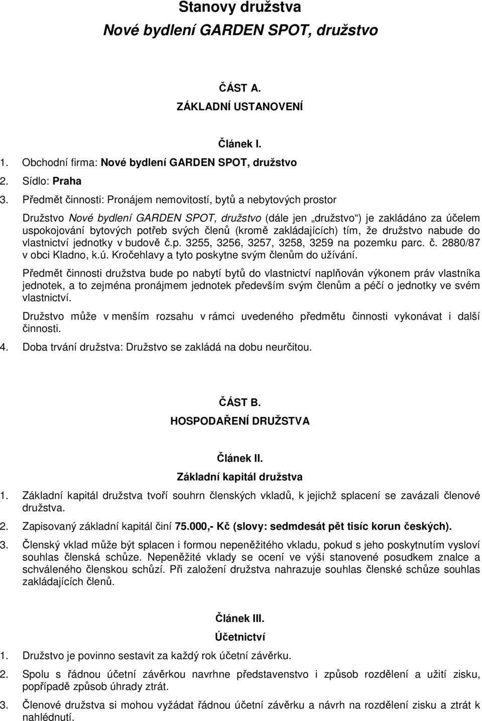 (kromě zakládajících) tím, že družstvo nabude do vlastnictví jednotky v budově č.p. 3255, 3256, 3257, 3258, 3259 na pozemku parc. č. 2880/87 v obci Kladno, k.ú.
