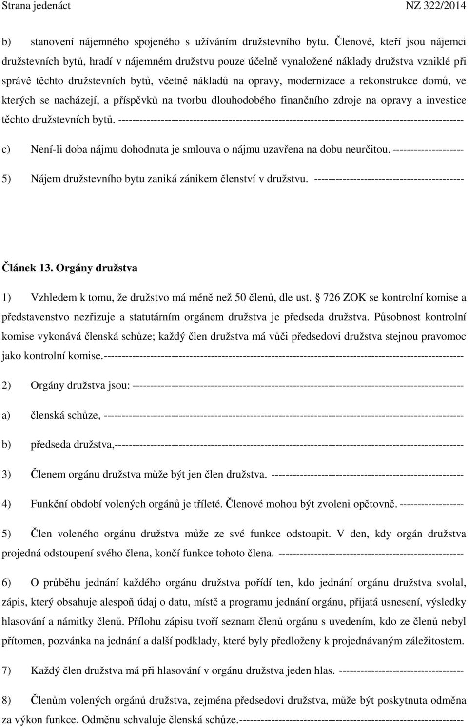 rekonstrukce domů, ve kterých se nacházejí, a příspěvků na tvorbu dlouhodobého finančního zdroje na opravy a investice těchto družstevních bytů.