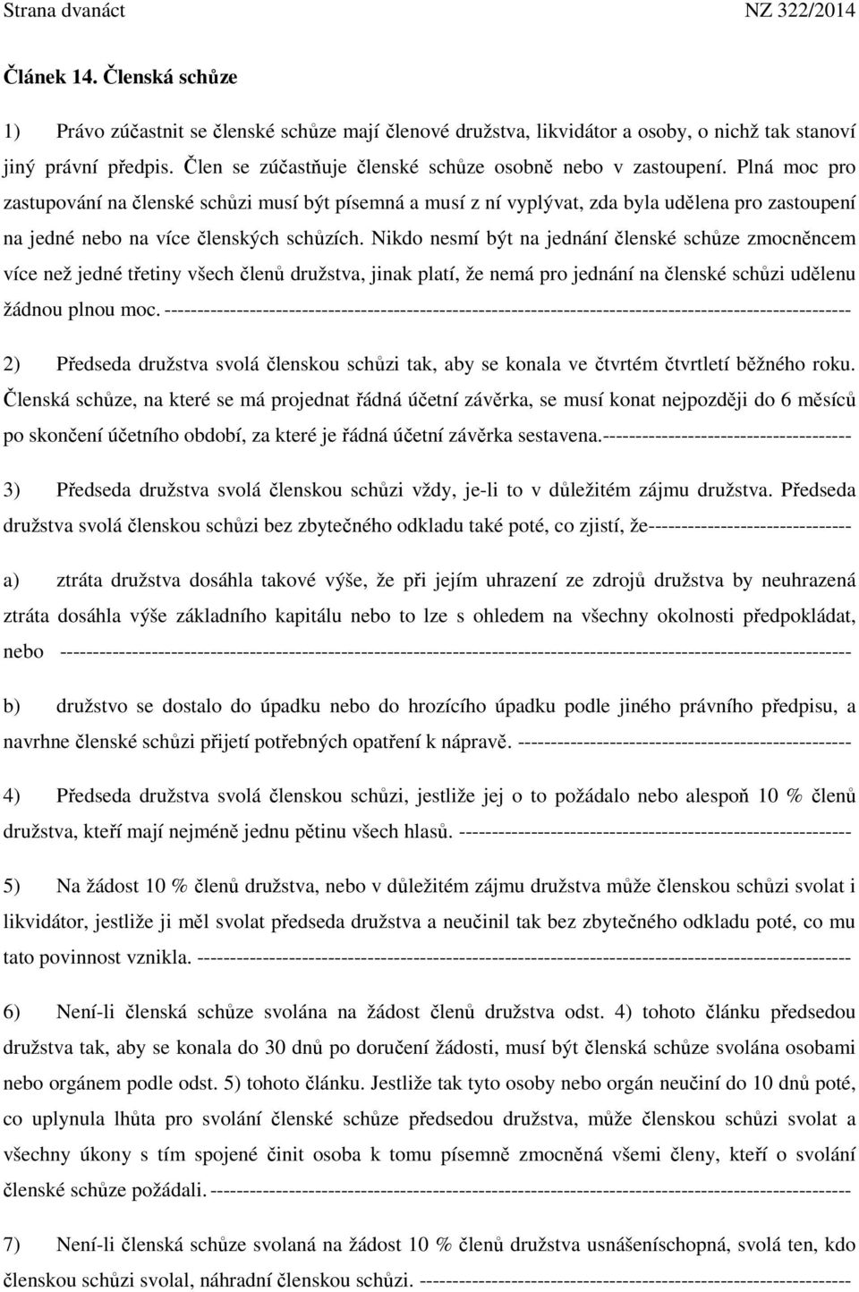 Plná moc pro zastupování na členské schůzi musí být písemná a musí z ní vyplývat, zda byla udělena pro zastoupení na jedné nebo na více členských schůzích.