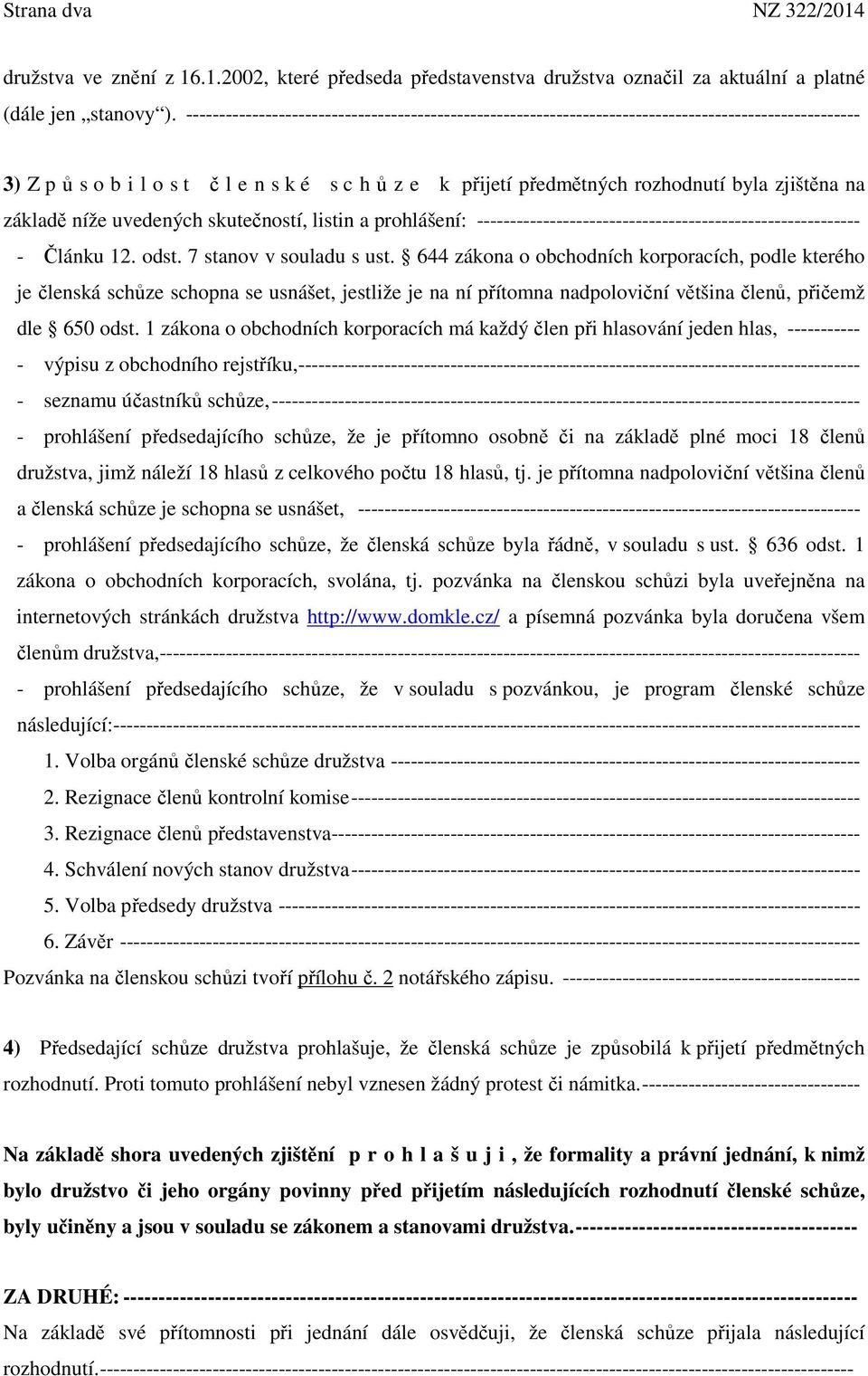 zjištěna na základě níže uvedených skutečností, listin a prohlášení: ---------------------------------------------------------- - Článku 12. odst. 7 stanov v souladu s ust.