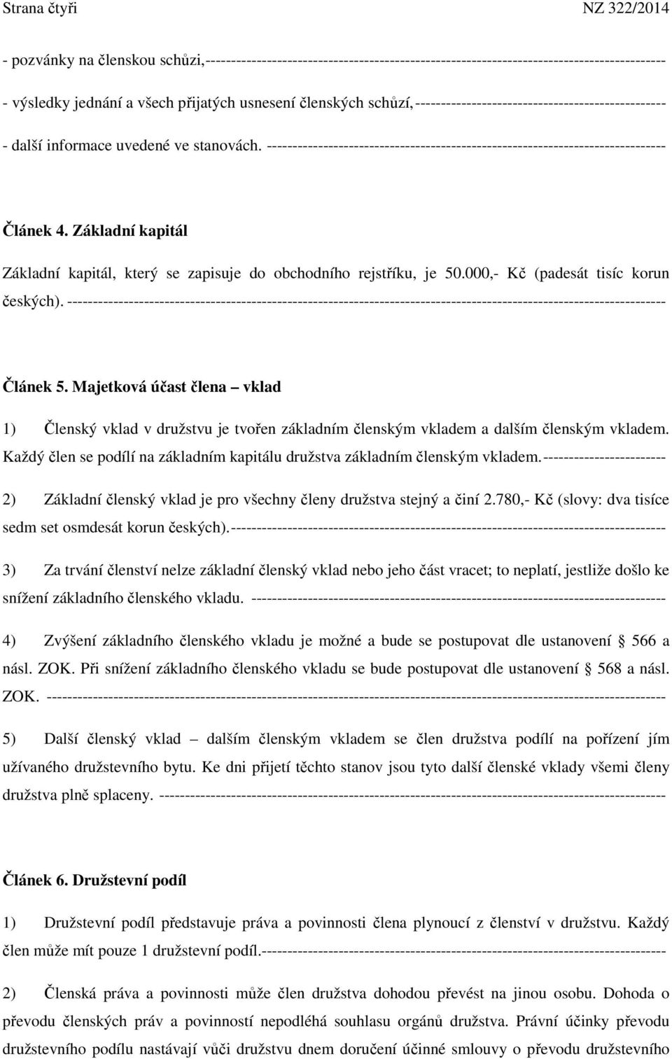 Základní kapitál Základní kapitál, který se zapisuje do obchodního rejstříku, je 50.000,- Kč (padesát tisíc korun českých).