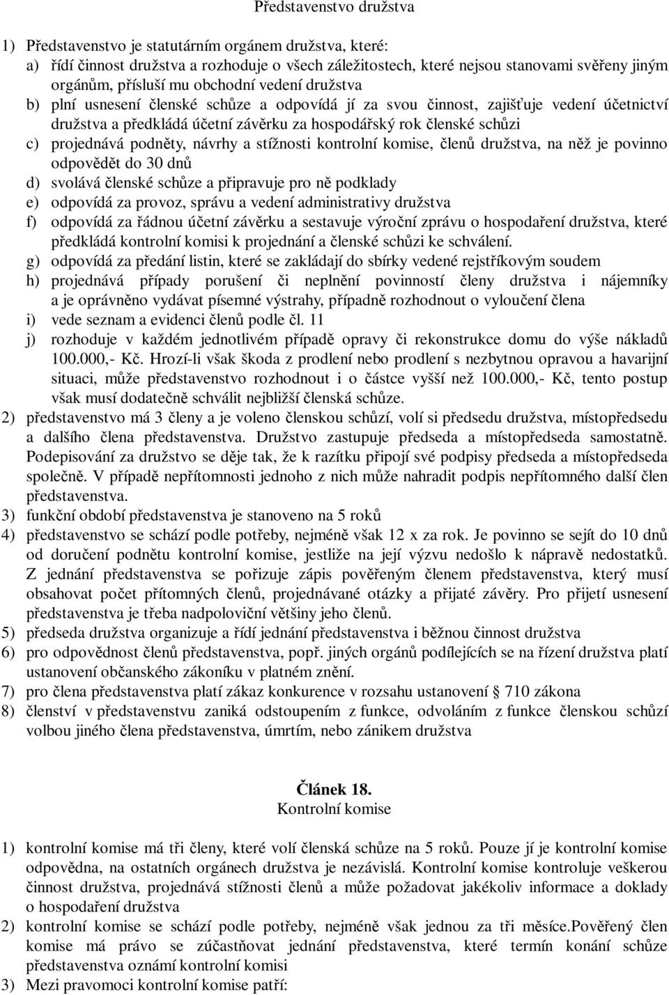 podněty, návrhy a stížnosti kontrolní komise, členů družstva, na něž je povinno odpovědět do 30 dnů d) svolává členské schůze a připravuje pro ně podklady e) odpovídá za provoz, správu a vedení