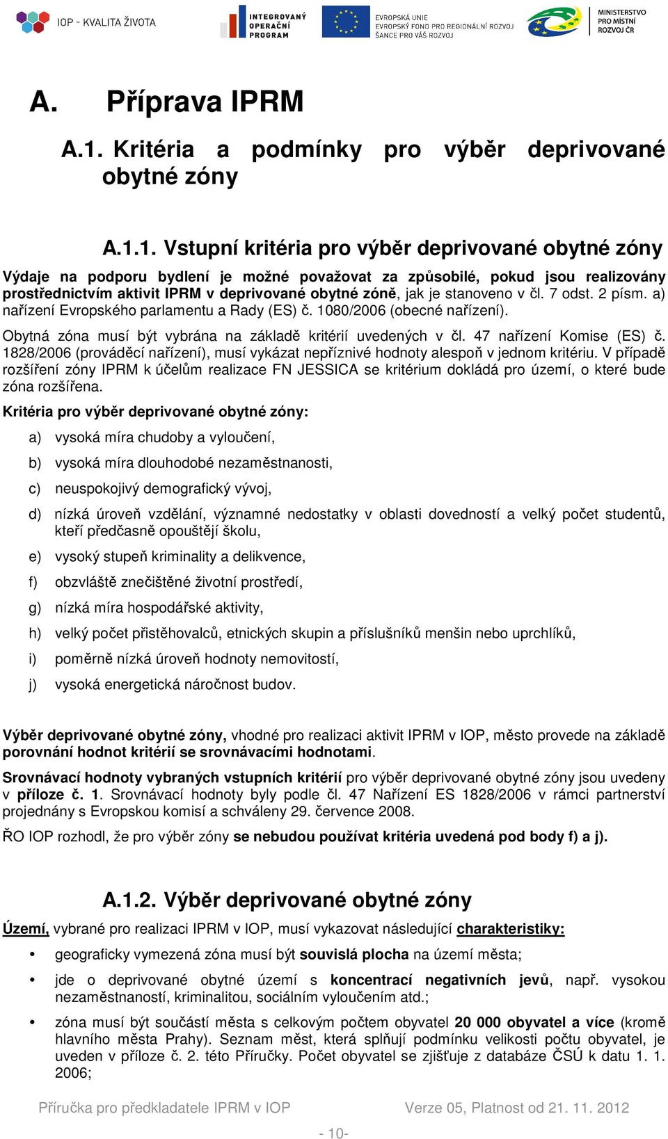 1. Vstupní kritéria pro výběr deprivované obytné zóny Výdaje na podporu bydlení je možné považovat za způsobilé, pokud jsou realizovány prostřednictvím aktivit IPRM v deprivované obytné zóně, jak je
